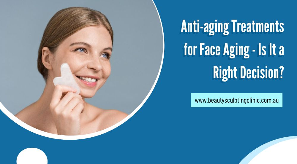Anti Aging Treatments For Face Aging Is It A Right Decision Beauty
