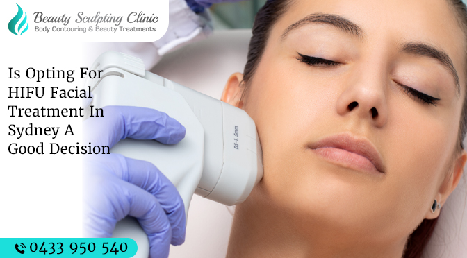 Is Opting For HIFU Facial Treatment In Sydney A Good Decision